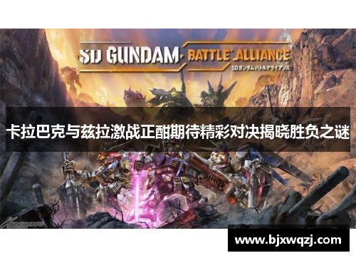 卡拉巴克与兹拉激战正酣期待精彩对决揭晓胜负之谜