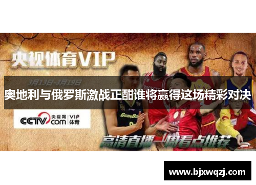 奥地利与俄罗斯激战正酣谁将赢得这场精彩对决