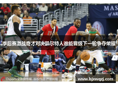 季后赛激战奇才对决凯尔特人谁能晋级下一轮争夺荣耀