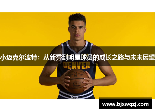 小迈克尔波特：从新秀到明星球员的成长之路与未来展望