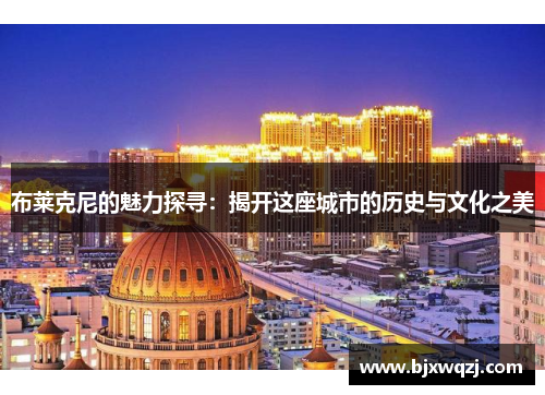 布莱克尼的魅力探寻：揭开这座城市的历史与文化之美